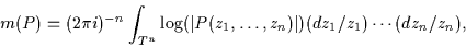 \begin{displaymath}m(P)=(2\pi i)^{-n}\int_{T^n} \log(\vert P(z_1,\ldots,z_n)\vert)
(dz_1/z_1)\cdots (dz_n/z_n),
\end{displaymath}